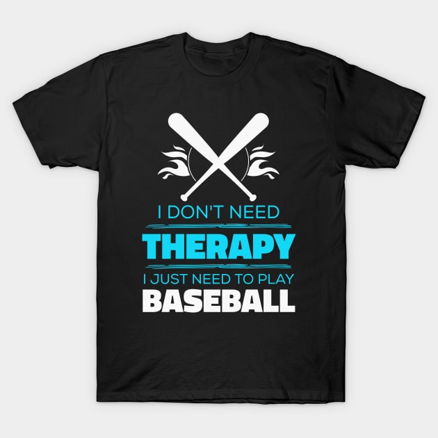 I Don't Need Therapy, I Just Need To Play Baseball - Baseball Funny T-Shirt by Kcaand